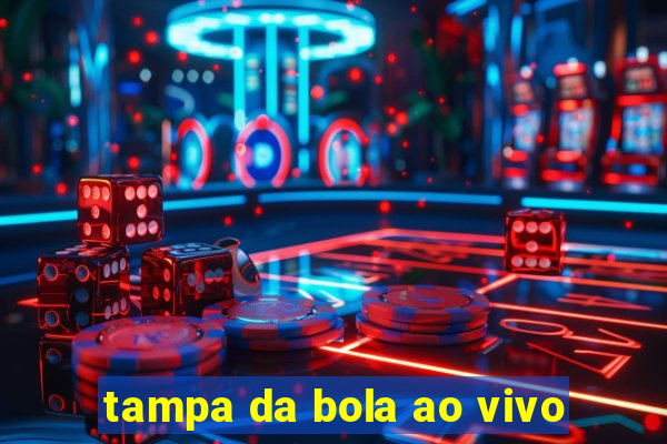 tampa da bola ao vivo